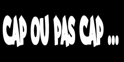 cap ou pas cap ...